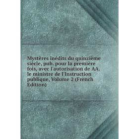 Книга Mystères inédits du quinzième siècle, pub pour la première fois, avec l'autorisation de AA le ministre de l'instruction publique, Volume 2 E
Книга Mystères inédits du quinzième siècle, pub pour la première fois, avec l'autorisation de AA le ministre de l'instruction publique, Volume 2 E