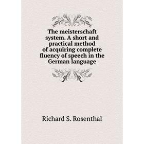 Книга The meisterschaft system. A short and practical method of acquiring complete fluency of speech in the German language
Книга The meisterschaft system. A short and practical method of acquiring complete fluency of speech in the German language