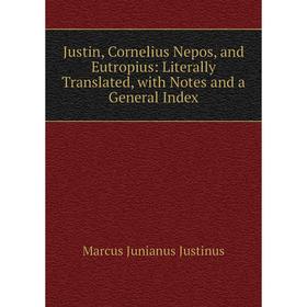 Книга Justin, Cornelius Nepos, and Eutropius: Literally Translated, with Notes and a General Index
Книга Justin, Cornelius Nepos, and Eutropius: Literally Translated, with Notes and a General Index