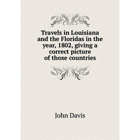 Книга Travels in Louisiana and the Floridas in the year, 1802, giving a correct picture of those countries
Книга Travels in Louisiana and the Floridas in the year, 1802, giving a correct picture of those countries