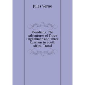 Книга Meridiana: The Adventures of Three Englishmen and Three Russians in South Africa Transl
Книга Meridiana: The Adventures of Three Englishmen and Three Russians in South Africa Transl