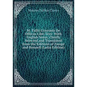 Книга M Tullii Ciceronis De Officiis Libri Tres: With English Notes, Chiefly Selected and Translated from the Editions of Zumpt and Bonnell
Книга M Tullii Ciceronis De Officiis Libri Tres: With English Notes, Chiefly Selected and Translated from the Editions of Zumpt and Bonnell