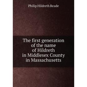 Книга The first generation of the name of Hildreth in Middlesex County in Massachusetts
Книга The first generation of the name of Hildreth in Middlesex County in Massachusetts