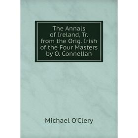 Книга The Annals of Ireland, Tr. from the Orig. Irish of the Four Masters by O. Connellan
Книга The Annals of Ireland, Tr. from the Orig. Irish of the Four Masters by O. Connellan
