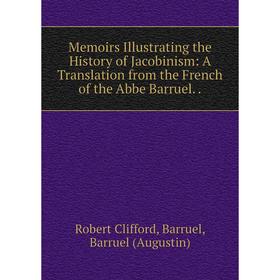 Книга Memoirs Illustrating the History of Jacobinism: A Translation from the French of the Abbe Barruel
Книга Memoirs Illustrating the History of Jacobinism: A Translation from the French of the Abbe Barruel