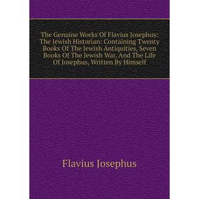 Книга The Genuine Works Of Flavius Josephus: The Jewish Historian: Containing Twenty Books Of The Jewish Antiquities, Seven Books Of The
Книга The Genuine Works Of Flavius Josephus: The Jewish Historian: Containing Twenty Books Of The Jewish Antiquities, Seven Books Of The