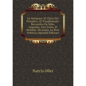 Книга La Mariposa: El Chico Del Panadero. El Trasplantado. Recuerdos De Niño. Angustia. Una Visita. El Bofetón. Mi Jardin. La Peor Pobreza
Книга La Mariposa: El Chico Del Panadero. El Trasplantado. Recuerdos De Niño. Angustia. Una Visita. El Bofetón. Mi Jardin. La Peor Pobreza