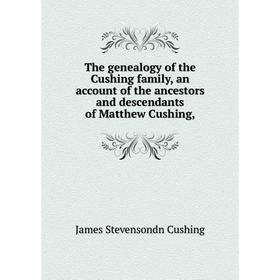 Книга The genealogy of the Cushing family, an account of the ancestors and descendants of Matthew Cushing,
Книга The genealogy of the Cushing family, an account of the ancestors and descendants of Matthew Cushing,