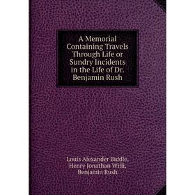 Книга A Memorial Containing Travels Through Life or Sundry Incidents in the Life of Dr. Benjamin Rush
Книга A Memorial Containing Travels Through Life or Sundry Incidents in the Life of Dr. Benjamin Rush