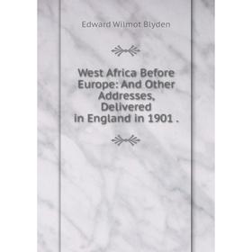 Книга West Africa Before Europe: And Other Addresses, Delivered in England in 1901
Книга West Africa Before Europe: And Other Addresses, Delivered in England in 1901