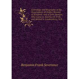 Книга Genealogy and Biography of the Descendants of Walter Stewart of Scotland: And of John Stewart, Who Came to America in 1718, and Settled in Londo
Книга Genealogy and Biography of the Descendants of Walter Stewart of Scotland: And of John Stewart, Who Came to America in 1718, and Settled in Londo