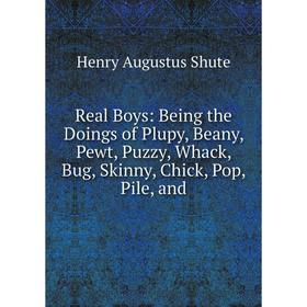 Книга Real Boys: Being the Doings of Plupy, Beany, Pewt, Puzzy, Whack, Bug, Skinny, Chick, Pop, Pile, and
Книга Real Boys: Being the Doings of Plupy, Beany, Pewt, Puzzy, Whack, Bug, Skinny, Chick, Pop, Pile, and