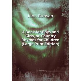 Книга A Book for Boys and Girls, or, Country Rhymes for Children (Large Print Edition)
Книга A Book for Boys and Girls, or, Country Rhymes for Children (Large Print Edition)