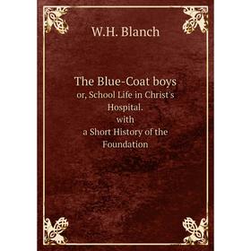 Книга The Blue-Coat boys or, School Life in Christ's Hospital. with a Short History of the Foundation
Книга The Blue-Coat boys or, School Life in Christ's Hospital. with a Short History of the Foundation
