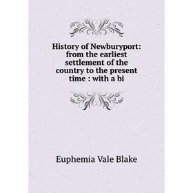 Книга History of Newburyport: from the earliest settlement of the country to the present time: with a bi
Книга History of Newburyport: from the earliest settlement of the country to the present time: with a bi