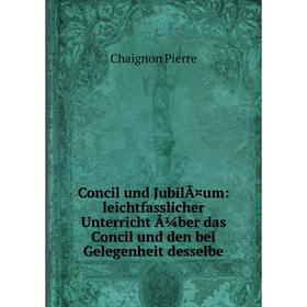 Книга Concil und Jubiläum: leichtfasslicher Unterricht über das Concil und den bei Gelegenheit desselbe
Книга Concil und Jubiläum: leichtfasslicher Unterricht über das Concil und den bei Gelegenheit desselbe