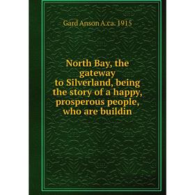 Книга North Bay, the gateway to Silverland, being the story of a happy, prosperous people, who are buildin
Книга North Bay, the gateway to Silverland, being the story of a happy, prosperous people, who are buildin