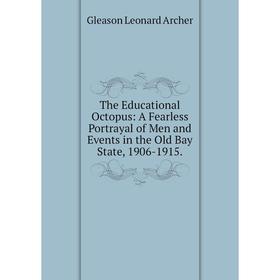 Книга The Educational Octopus: A Fearless Portrayal of Men and Events in the Old Bay State, 1906-1915.
Книга The Educational Octopus: A Fearless Portrayal of Men and Events in the Old Bay State, 1906-1915.