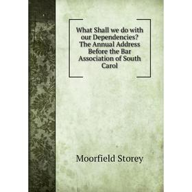 Книга What Shall we do with our Dependencies The Annual Address Before the Bar Association of South Carol
Книга What Shall we do with our Dependencies The Annual Address Before the Bar Association of South Carol