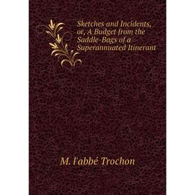Книга Sketches and Incidents, or, A Budget from the Saddle-Bags of a Superannuated Itinerant
Книга Sketches and Incidents, or, A Budget from the Saddle-Bags of a Superannuated Itinerant