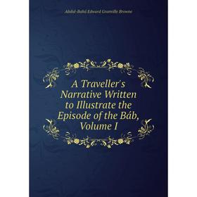 Книга A Traveller's Narrative Written to Illustrate the Episode of the Báb, Volume I
Книга A Traveller's Narrative Written to Illustrate the Episode of the Báb, Volume I
