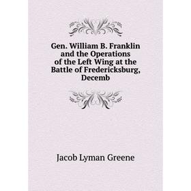 Книга Gen. William B. Franklin and the Operations of the Left Wing at the Battle of Fredericksburg, Decemb
Книга Gen. William B. Franklin and the Operations of the Left Wing at the Battle of Fredericksburg, Decemb
