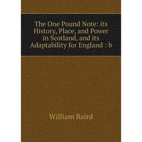 Книга The One Pound Note: its History, Place, and Power in Scotland, and its Adaptability for England: b
Книга The One Pound Note: its History, Place, and Power in Scotland, and its Adaptability for England: b