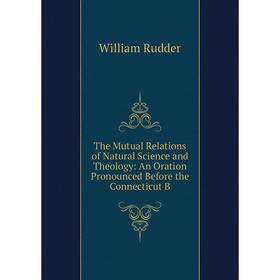 Книга The Mutual Relations of Natural Science and Theology: An Oration Pronounced Before the Connecticut B
Книга The Mutual Relations of Natural Science and Theology: An Oration Pronounced Before the Connecticut B