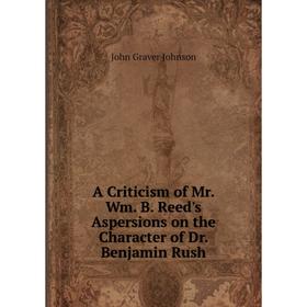 Книга A Criticism of Mr. Wm. B. Reed's Aspersions on the Character of Dr. Benjamin Rush
Книга A Criticism of Mr. Wm. B. Reed's Aspersions on the Character of Dr. Benjamin Rush