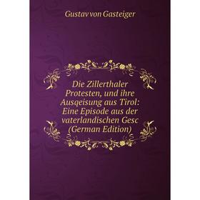 Книга Die Zillerthaler Protesten, und ihre Ausqeisung aus Tirol: Eine Episode aus der vaterlandischen Gesc (German Edition)
Книга Die Zillerthaler Protesten, und ihre Ausqeisung aus Tirol: Eine Episode aus der vaterlandischen Gesc (German Edition)