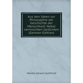 Книга Aus den Ideen zur Philosophie der Geschichte der Menschheit: Nebst vermischten Gedichten (German Edition)
Книга Aus den Ideen zur Philosophie der Geschichte der Menschheit: Nebst vermischten Gedichten (German Edition)
