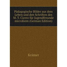 Книга Pädagogische Bilder aus dem Leben und den Schriften des M T Cicero für Jugendfreunde microform
Книга Pädagogische Bilder aus dem Leben und den Schriften des M T Cicero für Jugendfreunde microform