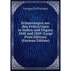 Книга Erinnerungen aus den FeldzA¼gen in Italien und Ungarn 1848 und 1849 (Large Print Edition) (German Edition)
Книга Erinnerungen aus den FeldzA¼gen in Italien und Ungarn 1848 und 1849 (Large Print Edition) (German Edition)