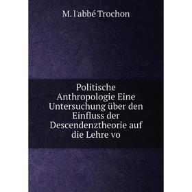 Книга Politische Anthropologie Eine Untersuchung über den Einfluss der Descendenztheorie auf die Lehre vo
Книга Politische Anthropologie Eine Untersuchung über den Einfluss der Descendenztheorie auf die Lehre vo
