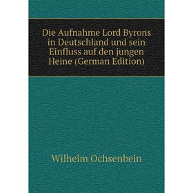 Книга Die Aufnahme Lord Byrons in Deutschland und sein Einfluss auf den jungen Heine (German Edition)
Книга Die Aufnahme Lord Byrons in Deutschland und sein Einfluss auf den jungen Heine (German Edition)