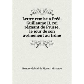 Книга Lettre remise a Fréd Guillaume II, roi régnant de Prusse, le jour de son avènement au trône
Книга Lettre remise a Fréd Guillaume II, roi régnant de Prusse, le jour de son avènement au trône