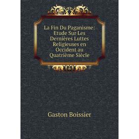 Книга La Fin Du Paganisme: Etude Sur Les Dernières Luttes Religieuses en Occident au Quatrième Siècle
Книга La Fin Du Paganisme: Etude Sur Les Dernières Luttes Religieuses en Occident au Quatrième Siècle
