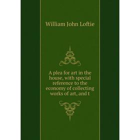 Книга A plea for art in the house, with special reference to the economy of collecting works of art, and t
Книга A plea for art in the house, with special reference to the economy of collecting works of art, and t