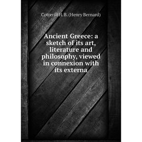 Книга Ancient Greece: a sketch of its art, literature and philosophy, viewed in connexion with its externa
Книга Ancient Greece: a sketch of its art, literature and philosophy, viewed in connexion with its externa