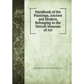 Книга Handbook of the Paintings, Ancient and Modern, Belonging to the Detroit Museum of Art
Книга Handbook of the Paintings, Ancient and Modern, Belonging to the Detroit Museum of Art