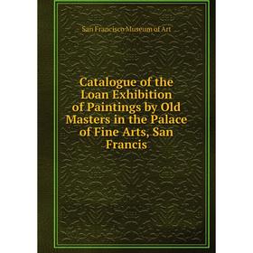 Книга Catalogue of the Loan Exhibition of Paintings by Old Masters in the Palace of Fine Arts, San Francis
Книга Catalogue of the Loan Exhibition of Paintings by Old Masters in the Palace of Fine Arts, San Francis