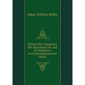 Книга Chopin the Composer, His Structural Art and Its Influence on Contemporaneous Music
Книга Chopin the Composer, His Structural Art and Its Influence on Contemporaneous Music