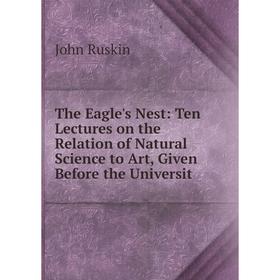 Книга The Eagle's Nest: Ten Lectures on the Relation of Natural Science to Art, Given Before the Universit
Книга The Eagle's Nest: Ten Lectures on the Relation of Natural Science to Art, Given Before the Universit