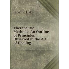 Книга Therapeutic Methods: An Outline of Principles Observed in the Art of Healing
Книга Therapeutic Methods: An Outline of Principles Observed in the Art of Healing