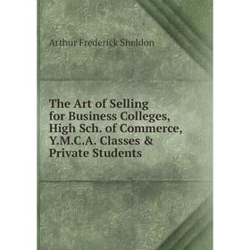 Книга The Art of Selling for Business Colleges, High Sch. of Commerce, Y.M.C.A. Classes & Private Students
Книга The Art of Selling for Business Colleges, High Sch. of Commerce, Y.M.C.A. Classes & Private Students
