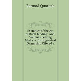 Книга Examples of the Art of Book-binding: And, Volumes Bearing Marks of Distinguished Ownership Offered a
Книга Examples of the Art of Book-binding: And, Volumes Bearing Marks of Distinguished Ownership Offered a