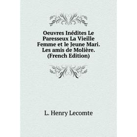 Книга Oeuvres Inédites Le Paresseux La Vieille Femme et le Jeune Mari Les amis de Molière
Книга Oeuvres Inédites Le Paresseux La Vieille Femme et le Jeune Mari Les amis de Molière