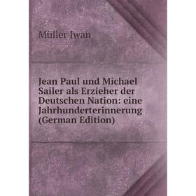 Книга Jean Paul und Michael Sailer als Erz ieher der Deutschen Nation: eine Jahrhunderterinnerung
Книга Jean Paul und Michael Sailer als Erz ieher der Deutschen Nation: eine Jahrhunderterinnerung