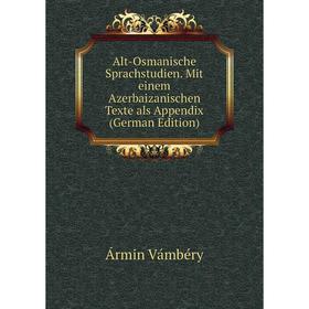Книга Alt-Osmanische Sprachstudien. Mit einem Azerbaizanischen Texte als Appendix (German Edition)
Книга Alt-Osmanische Sprachstudien. Mit einem Azerbaizanischen Texte als Appendix (German Edition)