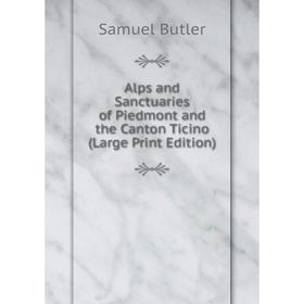 Книга Alps and Sanctuaries of Piedmont and the Canton Ticino (Large Print Edition)
Книга Alps and Sanctuaries of Piedmont and the Canton Ticino (Large Print Edition)
